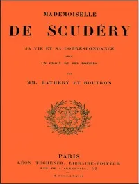 Mademoiselle de Scudéry, sa vie et sa correspondance, avec un choix de ses poésies