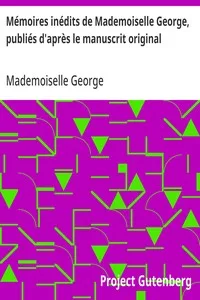 Mémoires inédits de Mademoiselle George, publiés d'après le manuscrit original