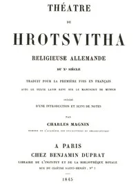 Théâtre de Hrotsvitha: religieuse allemande du dixième siècle, traduit pour la première fois en français avec le texte latin revu sur le manuscrit de Munich