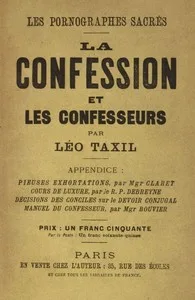 Les pornographes sacrés: La confession et les confesseurs: Appendice: Pieuses exhortations, par Monseigneur Claret; Mœchialogie, par le R. P. Debreyne; Compendium; et les Diaconales, par Monseigneur Bouvier