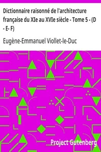Dictionnaire raisonné de l'architecture française du XIe au XVIe siècle - Tome 5 - (D - E- F)