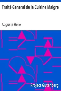 Traité General de la Cuisine Maigre: Potages, entrées et relevés, entremets de légumes, sauces, entremets sucrés, traité de hors d'oeuvre et savoureux