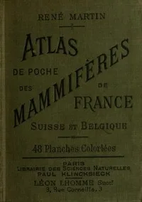 Atlas de poche des mammifères de la France, de la Suisse romane et de la Belgique: avec leur description, moeurs et organisation