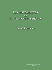 Les historiettes de Tallemant des Réaux, tome quatrième: Mémoires pour servir à l'histoire du XVIIe siècle