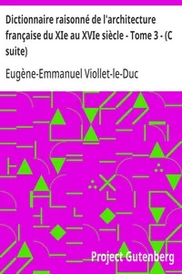 Dictionnaire raisonné de l'architecture française du XIe au XVIe siècle - Tome 3 - (C suite)