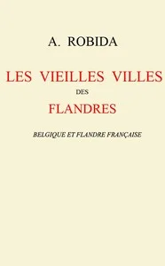 Les vieilles villes des Flandres: Belgique et Flandre française