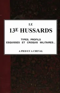 Le 13e Hussards, types, profils, esquisses et croquis militaires... á pied et á cheval